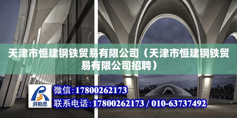 天津市恒建鋼鐵貿易有限公司（天津市恒建鋼鐵貿易有限公司招聘）