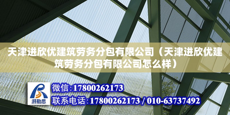 天津進欣優建筑勞務分包有限公司（天津進欣優建筑勞務分包有限公司怎么樣）