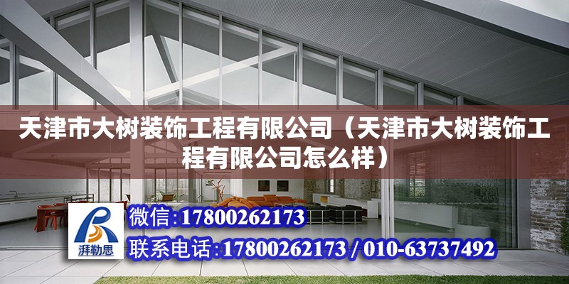 天津市大樹裝飾工程有限公司（天津市大樹裝飾工程有限公司怎么樣） 全國鋼結(jié)構(gòu)廠