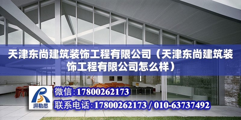 天津東尚建筑裝飾工程有限公司（天津東尚建筑裝飾工程有限公司怎么樣）