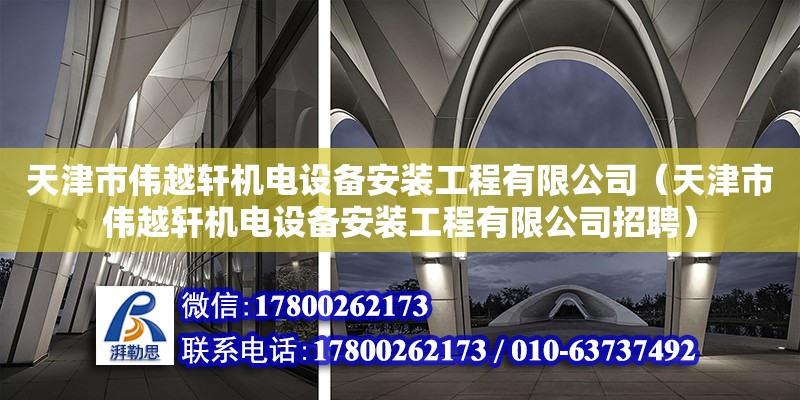 天津市偉越軒機電設備安裝工程有限公司（天津市偉越軒機電設備安裝工程有限公司招聘）