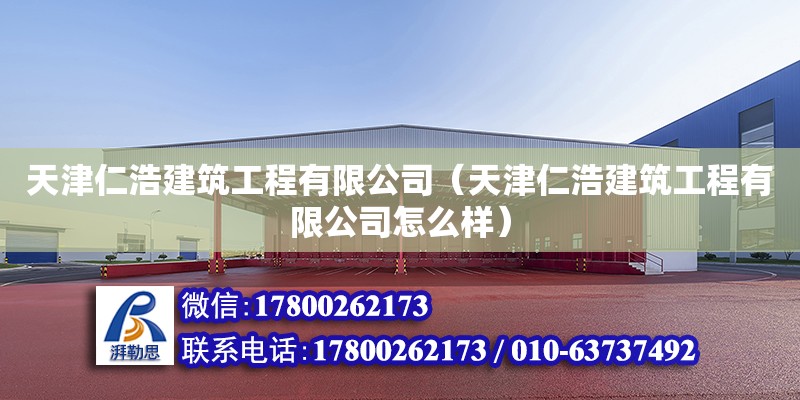 天津仁浩建筑工程有限公司（天津仁浩建筑工程有限公司怎么樣） 全國鋼結構廠