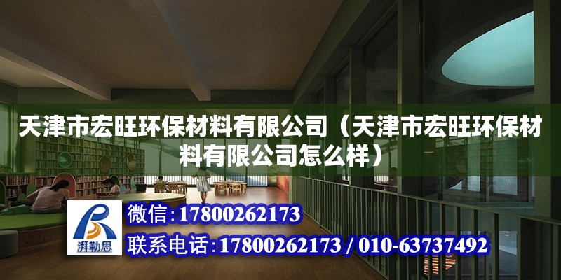 天津市宏旺環保材料有限公司（天津市宏旺環保材料有限公司怎么樣） 全國鋼結構廠