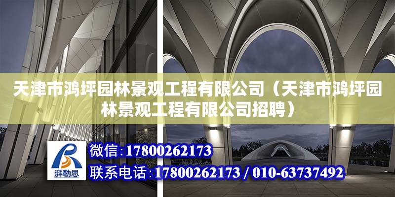 天津市鴻坪園林景觀工程有限公司（天津市鴻坪園林景觀工程有限公司招聘） 全國鋼結(jié)構(gòu)廠