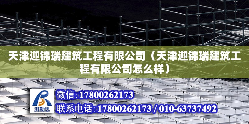 天津迎錦瑞建筑工程有限公司（天津迎錦瑞建筑工程有限公司怎么樣）