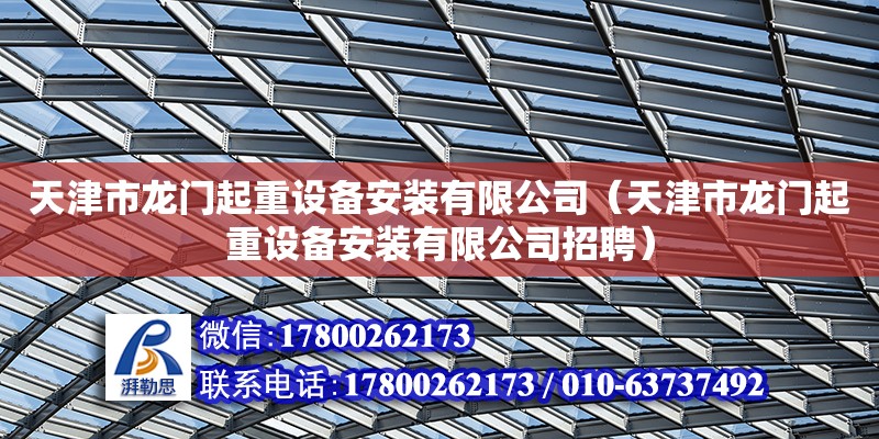 天津市龍門起重設(shè)備安裝有限公司（天津市龍門起重設(shè)備安裝有限公司招聘）