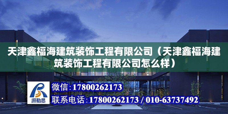 天津鑫福海建筑裝飾工程有限公司（天津鑫福海建筑裝飾工程有限公司怎么樣）