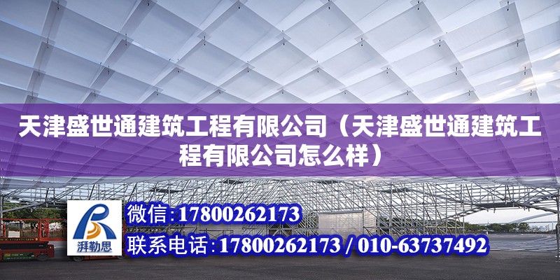 天津盛世通建筑工程有限公司（天津盛世通建筑工程有限公司怎么樣） 全國鋼結構廠