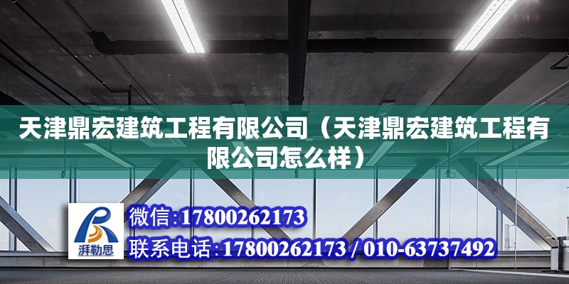 天津鼎宏建筑工程有限公司（天津鼎宏建筑工程有限公司怎么樣）