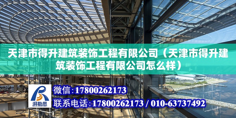 天津市得升建筑裝飾工程有限公司（天津市得升建筑裝飾工程有限公司怎么樣）