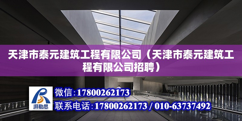 天津市泰元建筑工程有限公司（天津市泰元建筑工程有限公司招聘）