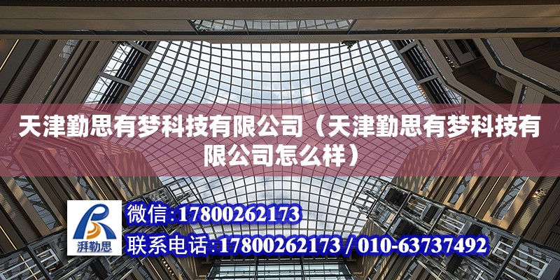 天津勤思有夢科技有限公司（天津勤思有夢科技有限公司怎么樣） 全國鋼結構廠