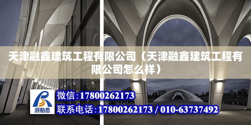 天津融鑫建筑工程有限公司（天津融鑫建筑工程有限公司怎么樣） 全國鋼結構廠