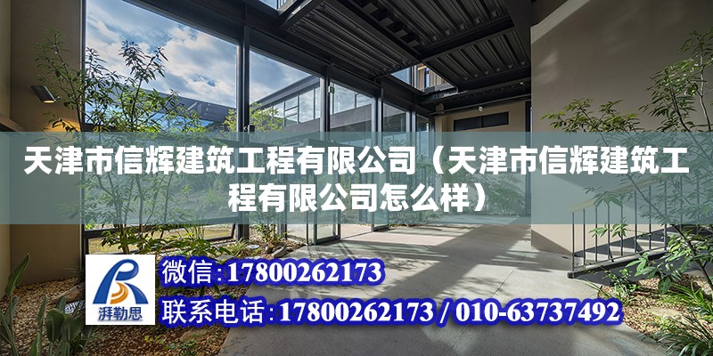 天津市信輝建筑工程有限公司（天津市信輝建筑工程有限公司怎么樣） 全國鋼結構廠