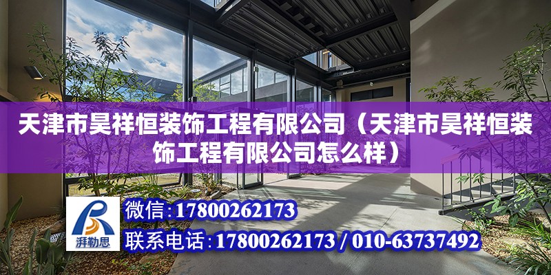 天津市昊祥恒裝飾工程有限公司（天津市昊祥恒裝飾工程有限公司怎么樣） 全國鋼結(jié)構(gòu)廠