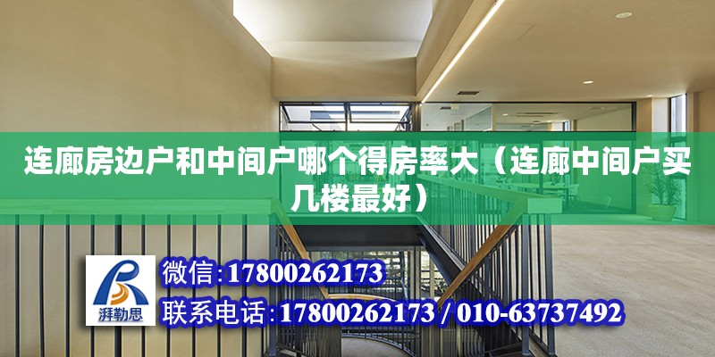 連廊房邊戶和中間戶哪個得房率大（連廊中間戶買幾樓最好）