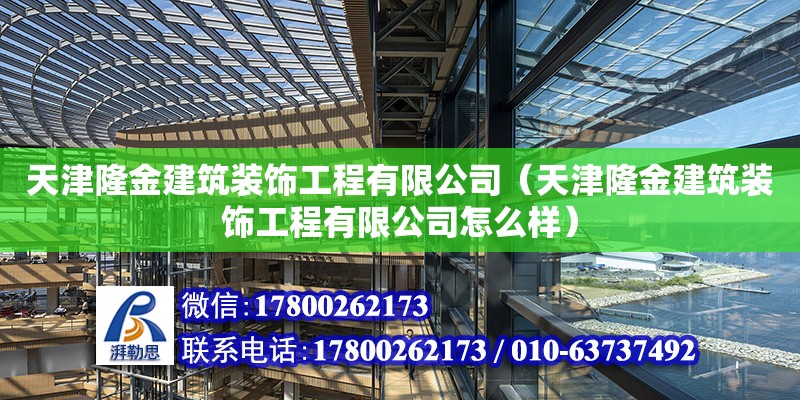 天津隆金建筑裝飾工程有限公司（天津隆金建筑裝飾工程有限公司怎么樣） 結構電力行業設計