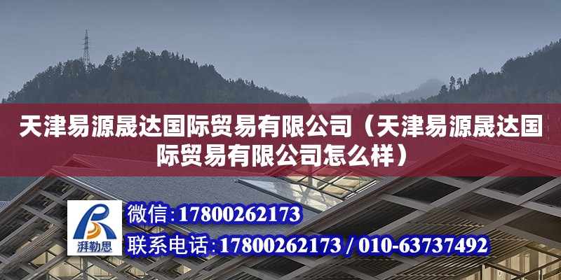 天津易源晟達國際貿易有限公司（天津易源晟達國際貿易有限公司怎么樣）