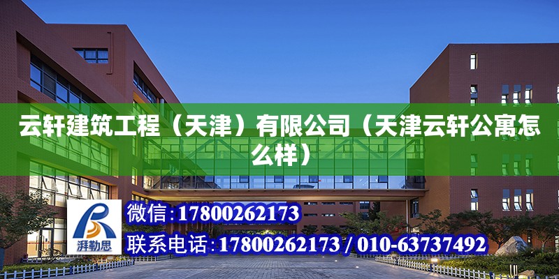 云軒建筑工程（天津）有限公司（天津云軒公寓怎么樣） 全國鋼結構廠