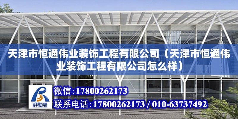 天津市恒通偉業裝飾工程有限公司（天津市恒通偉業裝飾工程有限公司怎么樣）