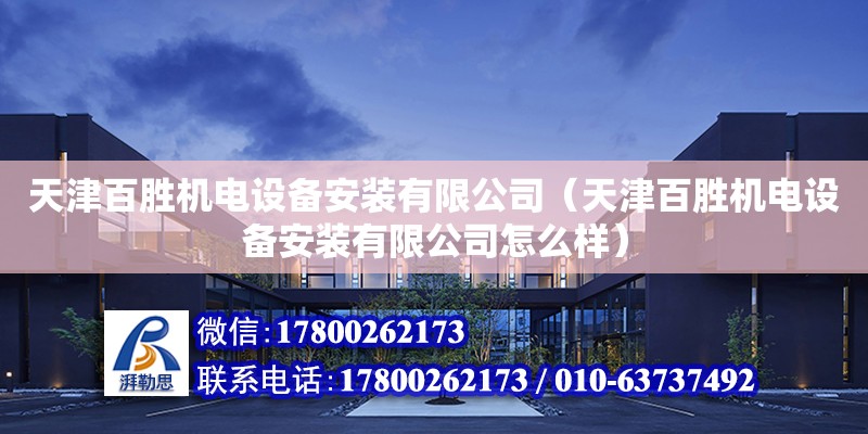 天津百勝機電設備安裝有限公司（天津百勝機電設備安裝有限公司怎么樣） 全國鋼結構廠