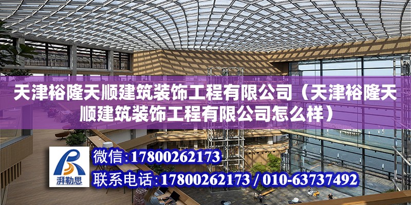 天津裕隆天順建筑裝飾工程有限公司（天津裕隆天順建筑裝飾工程有限公司怎么樣）