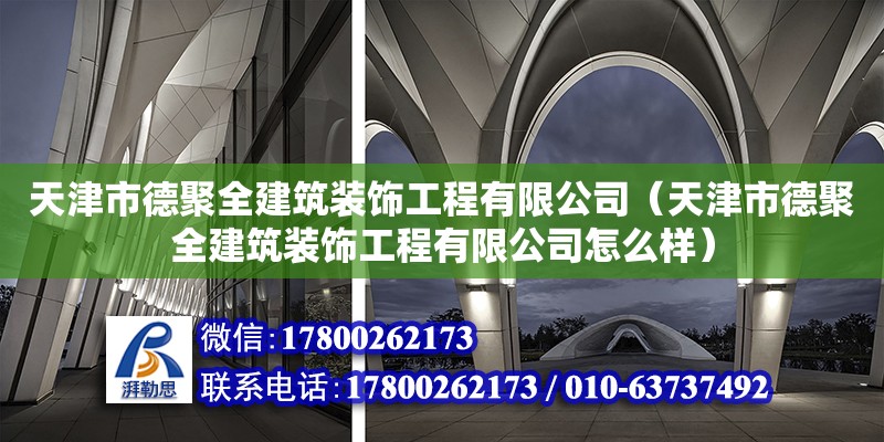 天津市德聚全建筑裝飾工程有限公司（天津市德聚全建筑裝飾工程有限公司怎么樣）