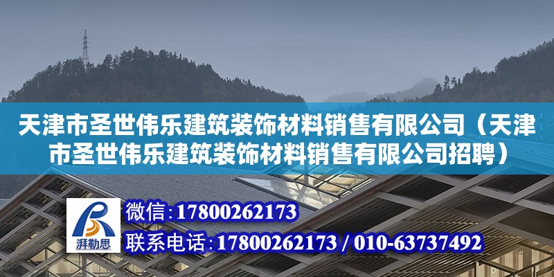 天津市圣世偉樂建筑裝飾材料銷售有限公司（天津市圣世偉樂建筑裝飾材料銷售有限公司招聘） 全國鋼結(jié)構(gòu)廠