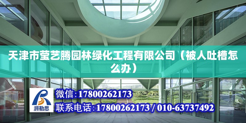 天津市瑩藝騰園林綠化工程有限公司（被人吐槽怎么辦） 全國(guó)鋼結(jié)構(gòu)廠