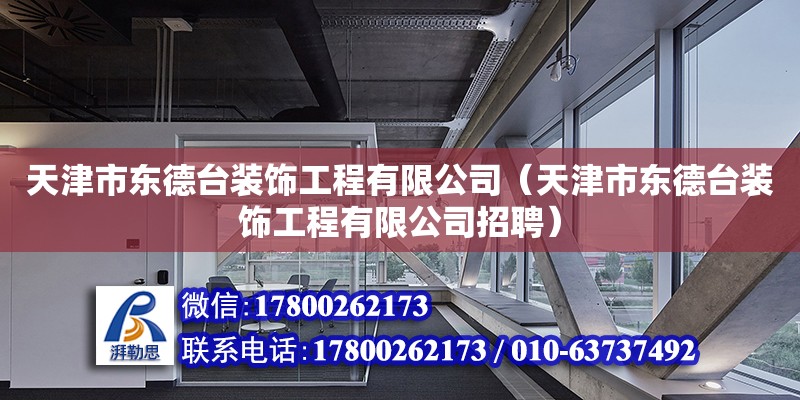 天津市東德臺裝飾工程有限公司（天津市東德臺裝飾工程有限公司招聘） 全國鋼結構廠