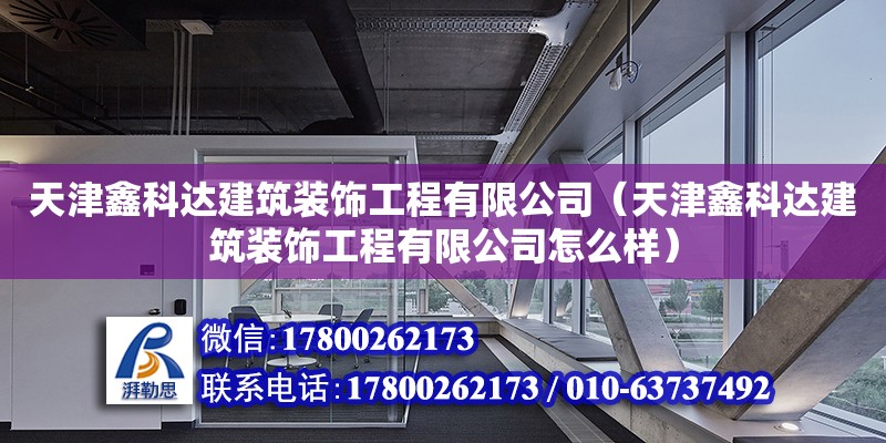 天津鑫科達建筑裝飾工程有限公司（天津鑫科達建筑裝飾工程有限公司怎么樣）