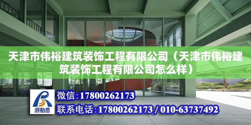 天津市偉裕建筑裝飾工程有限公司（天津市偉裕建筑裝飾工程有限公司怎么樣）