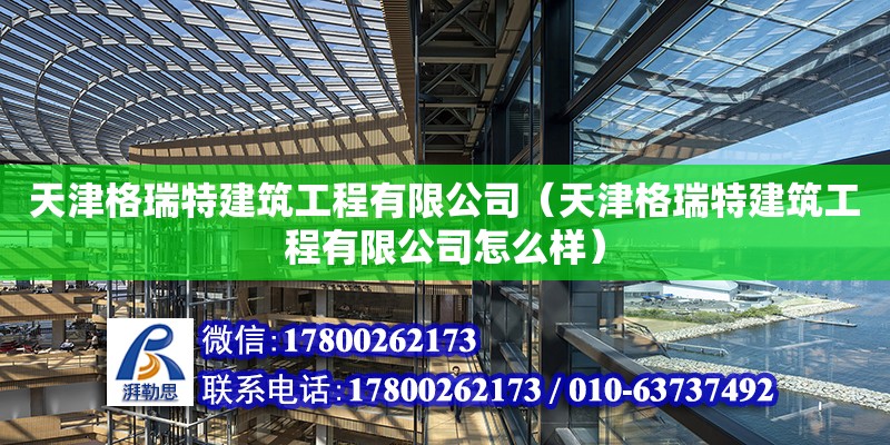 天津格瑞特建筑工程有限公司（天津格瑞特建筑工程有限公司怎么樣）