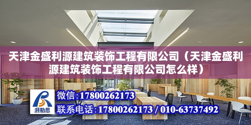 天津金盛利源建筑裝飾工程有限公司（天津金盛利源建筑裝飾工程有限公司怎么樣） 全國鋼結構廠