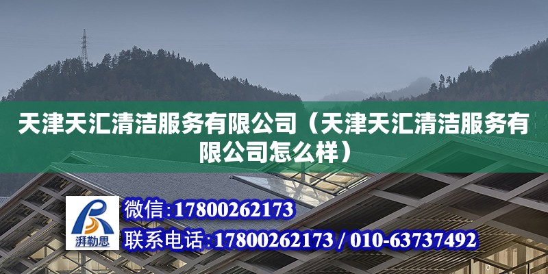 天津天匯清潔服務有限公司（天津天匯清潔服務有限公司怎么樣） 全國鋼結構廠