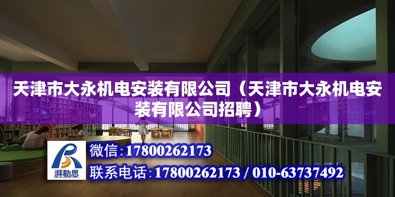 天津市大永機電安裝有限公司（天津市大永機電安裝有限公司招聘）