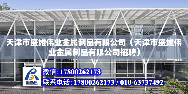 天津市盛維偉業金屬制品有限公司（天津市盛維偉業金屬制品有限公司招聘）