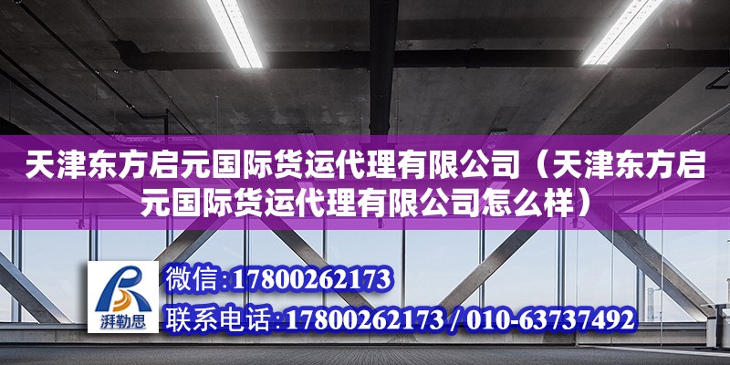 天津東方啟元國際貨運代理有限公司（天津東方啟元國際貨運代理有限公司怎么樣）