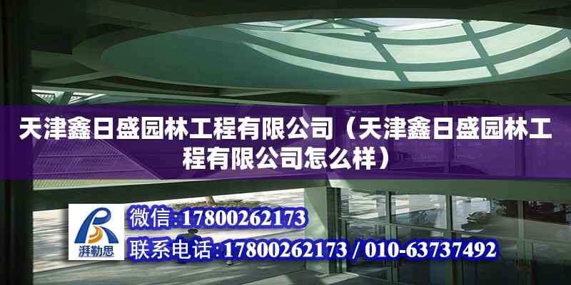 天津鑫日盛園林工程有限公司（天津鑫日盛園林工程有限公司怎么樣） 全國鋼結(jié)構(gòu)廠