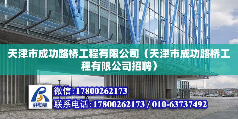 天津市成功路橋工程有限公司（天津市成功路橋工程有限公司招聘） 全國鋼結構廠