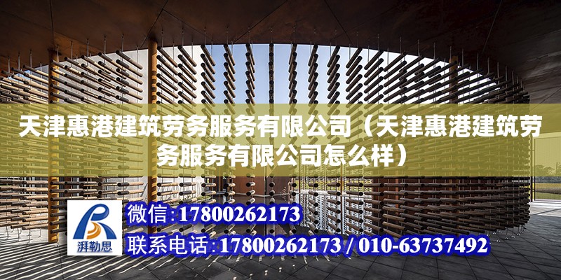 天津惠港建筑勞務服務有限公司（天津惠港建筑勞務服務有限公司怎么樣） 全國鋼結構廠