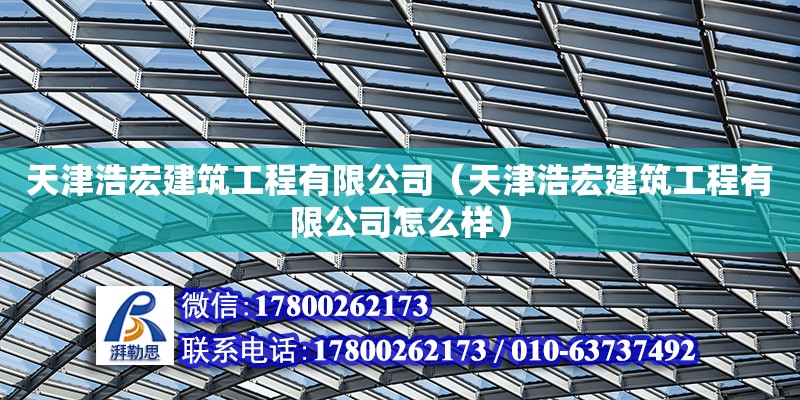 天津浩宏建筑工程有限公司（天津浩宏建筑工程有限公司怎么樣）