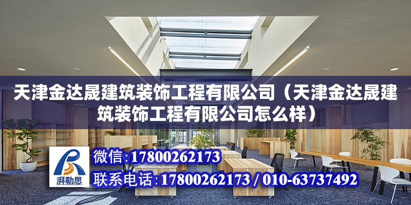 天津金達晟建筑裝飾工程有限公司（天津金達晟建筑裝飾工程有限公司怎么樣）