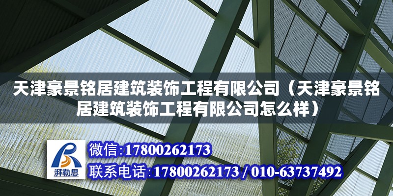 天津豪景銘居建筑裝飾工程有限公司（天津豪景銘居建筑裝飾工程有限公司怎么樣） 全國鋼結(jié)構(gòu)廠