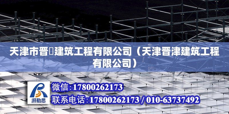 天津市晉垚建筑工程有限公司（天津晉津建筑工程有限公司） 全國鋼結構廠