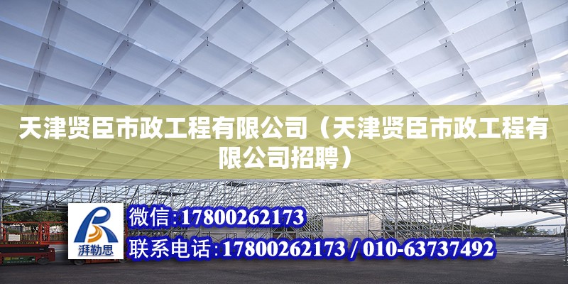 天津賢臣市政工程有限公司（天津賢臣市政工程有限公司招聘）