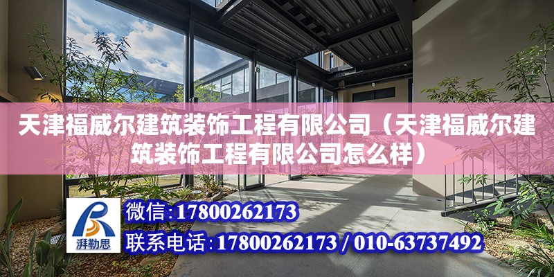 天津福威爾建筑裝飾工程有限公司（天津福威爾建筑裝飾工程有限公司怎么樣）