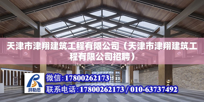 天津市津翔建筑工程有限公司（天津市津翔建筑工程有限公司招聘）