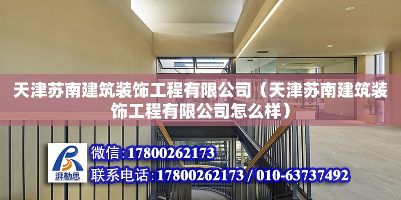 天津蘇南建筑裝飾工程有限公司（天津蘇南建筑裝飾工程有限公司怎么樣）