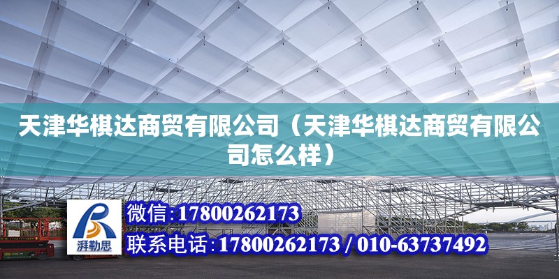 天津華棋達商貿有限公司（天津華棋達商貿有限公司怎么樣）